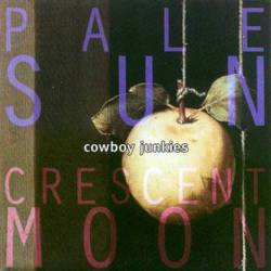Cowboy Junkies : Pale Sun Crescent Moon